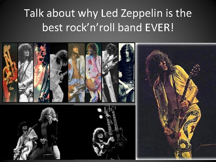 Talk about why Led Zeppelin is the best rock’n’roll band EVER! 