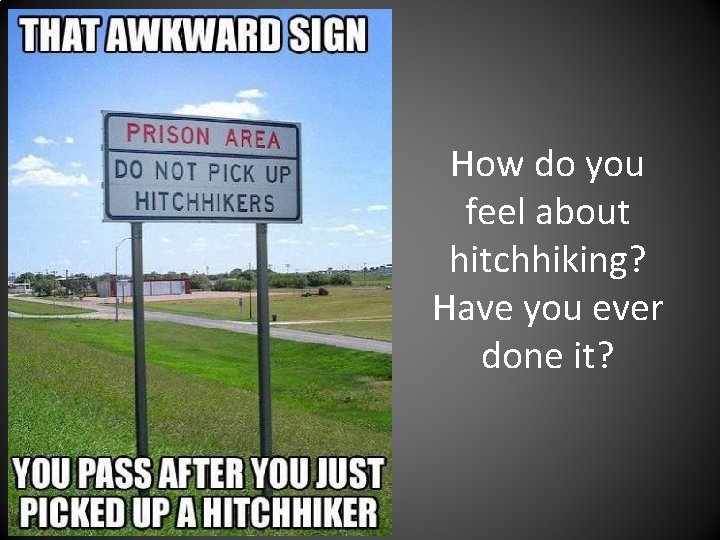 How do you feel about hitchhiking? Have you ever done it? 