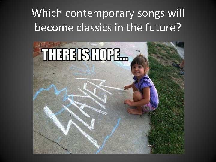 Which contemporary songs will become classics in the future? 