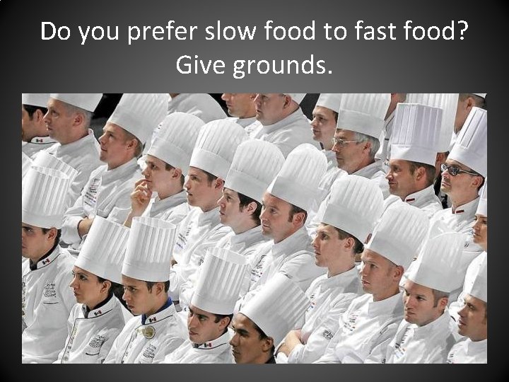Do you prefer slow food to fast food? Give grounds. 