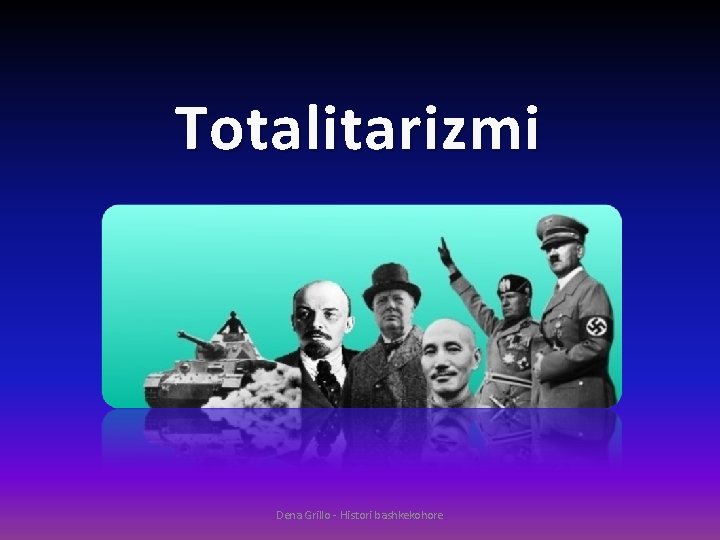 Totalitarizmi Dena Grillo - Histori bashkekohore 