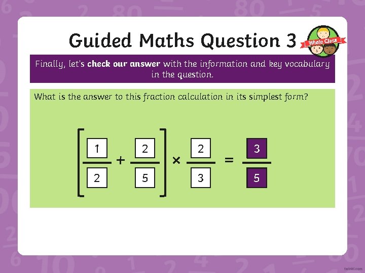 Guided Maths Question 3 Finally, let’s check our answer with the information and key