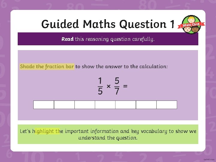 Guided Maths Question 1 Read this reasoning question carefully. Let’s highlight the important information