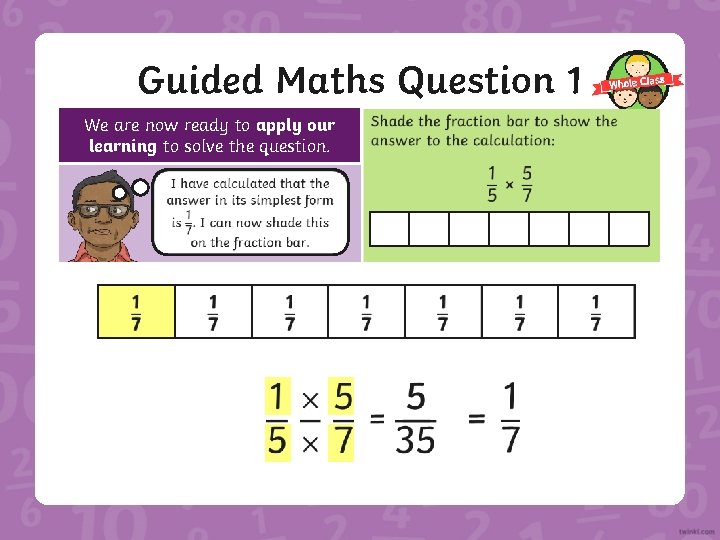 Guided Maths Question 1 We are now ready to apply our learning to solve
