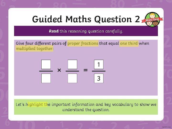 Guided Maths Question 2 Read this reasoning question carefully. Let’s highlight the important information