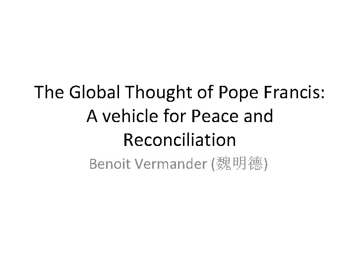 The Global Thought of Pope Francis: A vehicle for Peace and Reconciliation Benoit Vermander