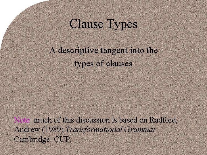 Clause Types A descriptive tangent into the types of clauses Note: much of this