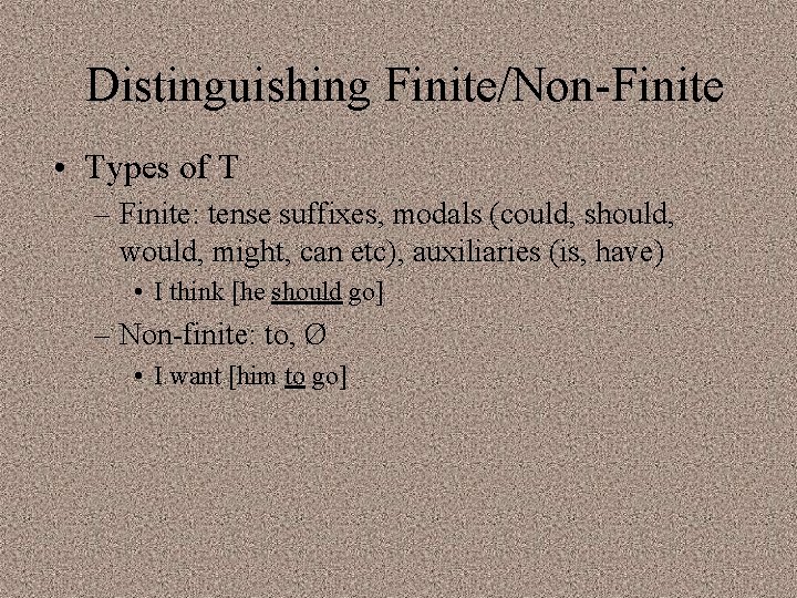 Distinguishing Finite/Non-Finite • Types of T – Finite: tense suffixes, modals (could, should, would,