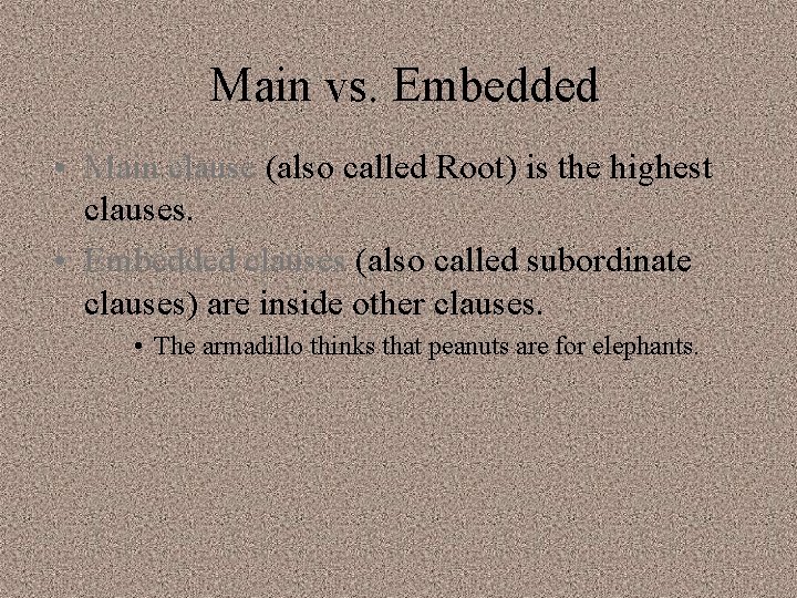 Main vs. Embedded • Main clause (also called Root) is the highest clauses. •