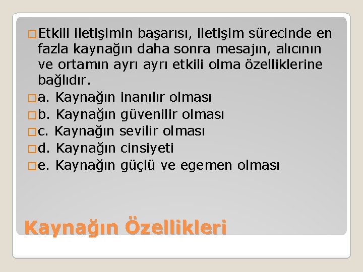 �Etkili iletişimin başarısı, iletişim sürecinde en fazla kaynağın daha sonra mesajın, alıcının ve ortamın