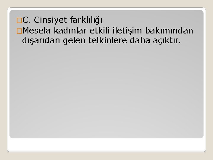 �C. Cinsiyet farklılığı �Mesela kadınlar etkili iletişim bakımından dışarıdan gelen telkinlere daha açıktır. 