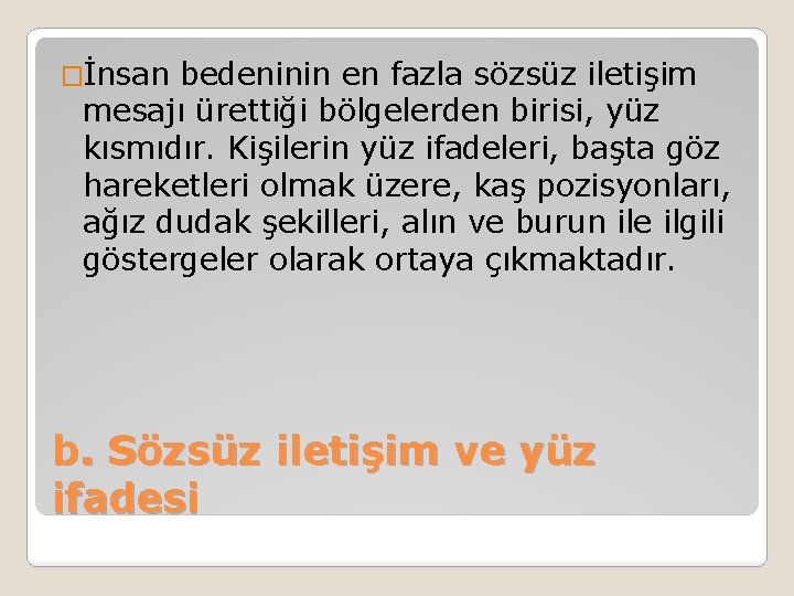 �İnsan bedeninin en fazla sözsüz iletişim mesajı ürettiği bölgelerden birisi, yüz kısmıdır. Kişilerin yüz