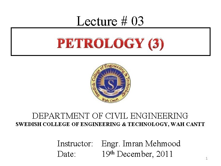 Lecture # 03 PETROLOGY (3) DEPARTMENT OF CIVIL ENGINEERING SWEDISH COLLEGE OF ENGINEERING &