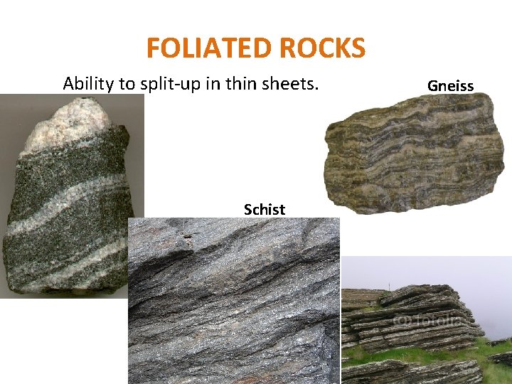 FOLIATED ROCKS Ability to split-up in thin sheets. Schist Gneiss 