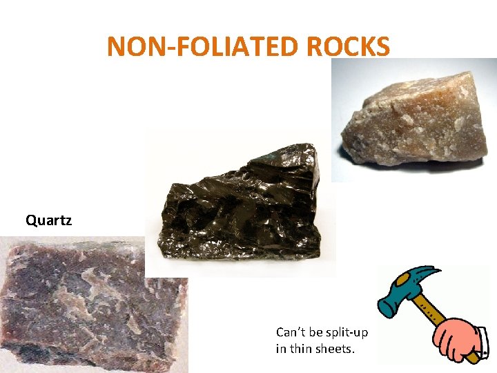 NON-FOLIATED ROCKS Quartz Can’t be split-up in thin sheets. 