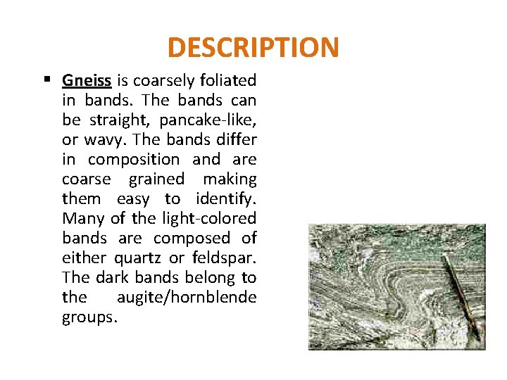 DESCRIPTION § Gneiss is coarsely foliated in bands. The bands can be straight, pancake-like,