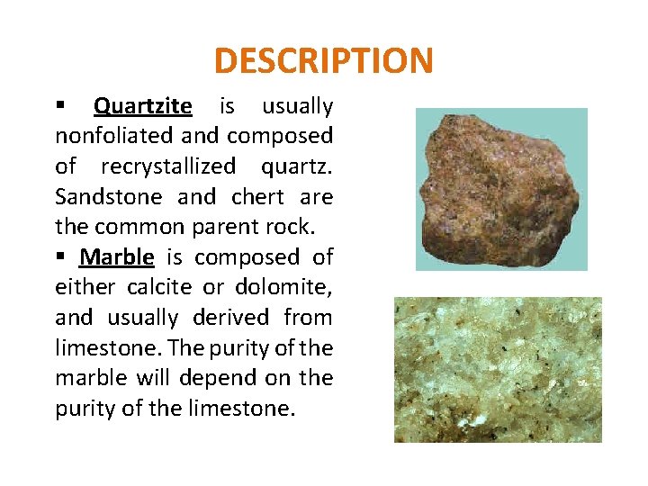 DESCRIPTION § Quartzite is usually nonfoliated and composed of recrystallized quartz. Sandstone and chert