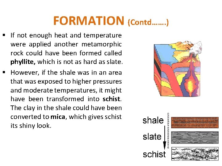 FORMATION (Contd……. ) § If not enough heat and temperature were applied another metamorphic