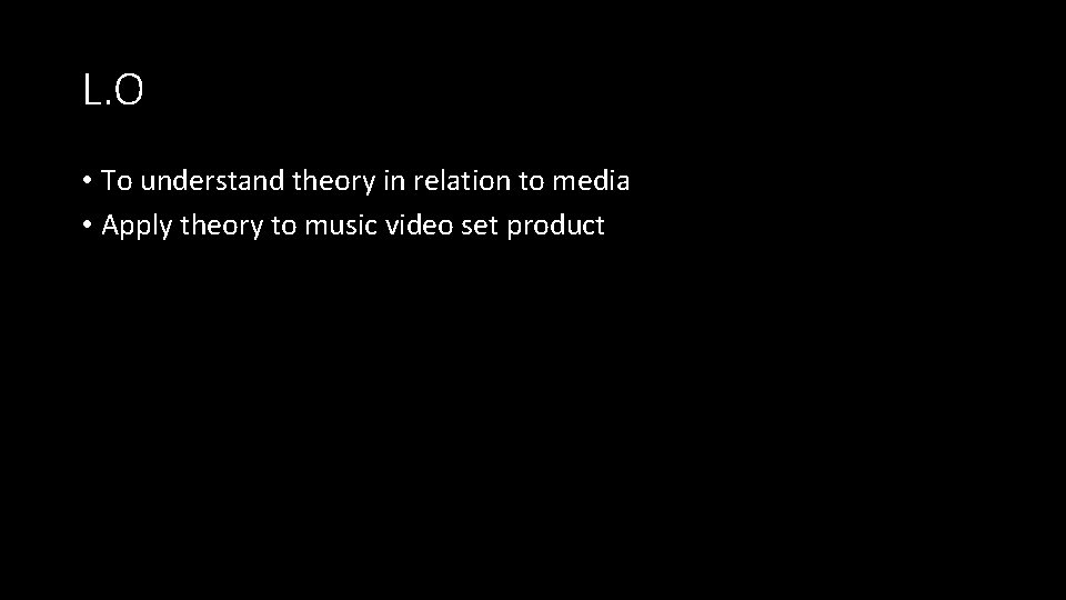 L. O • To understand theory in relation to media • Apply theory to