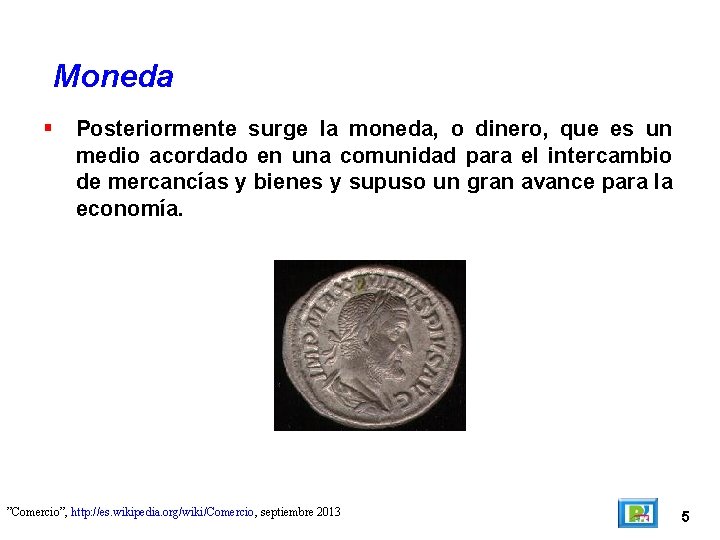 Moneda Posteriormente surge la moneda, o dinero, que es un medio acordado en una