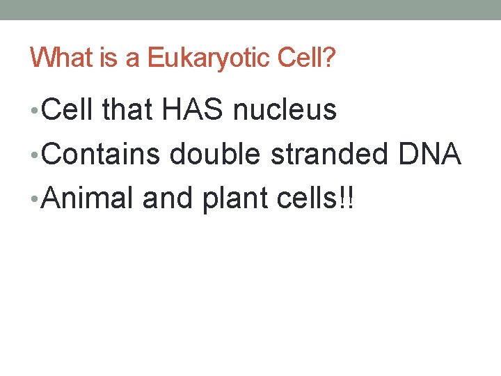 What is a Eukaryotic Cell? • Cell that HAS nucleus • Contains double stranded