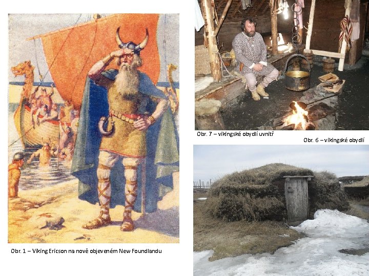 Obr. 7 – vikingské obydlí uvnitř Obr. 1 – Viking Ericson na nově objeveném
