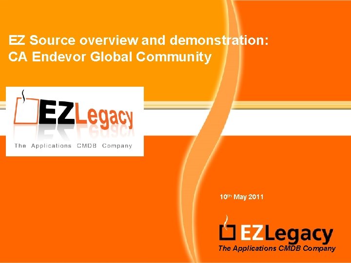 EZ Source overview and demonstration: CA Endevor Global Community 10 th May 2011 Page