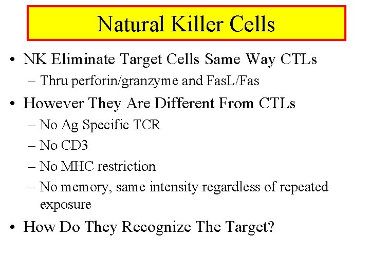 Natural Killer Cells • NK Eliminate Target Cells Same Way CTLs – Thru perforin/granzyme