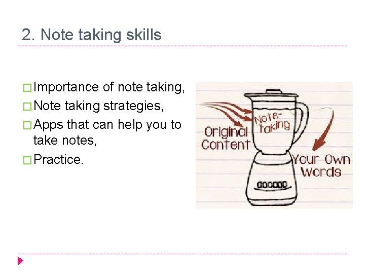 2. Note taking skills � Importance of note taking, � Note taking strategies, �