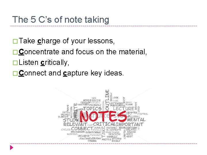 The 5 C’s of note taking � Take charge of your lessons, � Concentrate