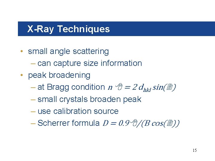 X-Ray Techniques • small angle scattering – can capture size information • peak broadening
