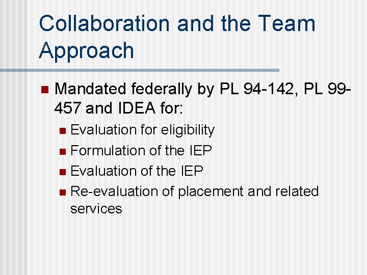 Collaboration and the Team Approach n Mandated federally by PL 94 -142, PL 99457