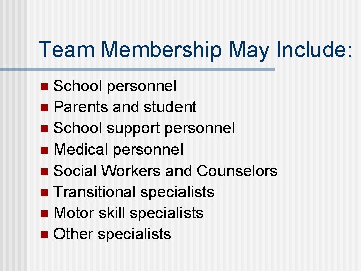 Team Membership May Include: School personnel n Parents and student n School support personnel