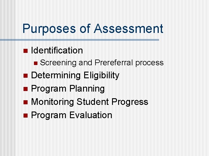 Purposes of Assessment n Identification n Screening and Prereferral process Determining Eligibility n Program