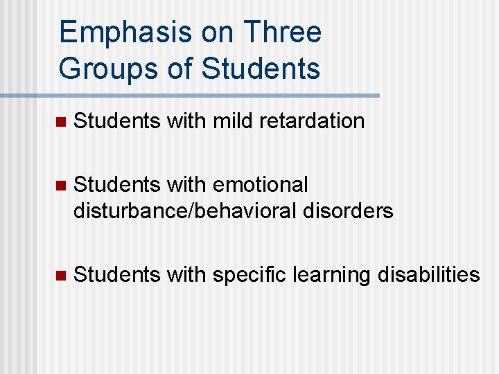 Emphasis on Three Groups of Students n Students with mild retardation n Students with