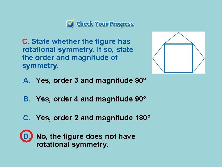 C. State whether the figure has rotational symmetry. If so, state the order and