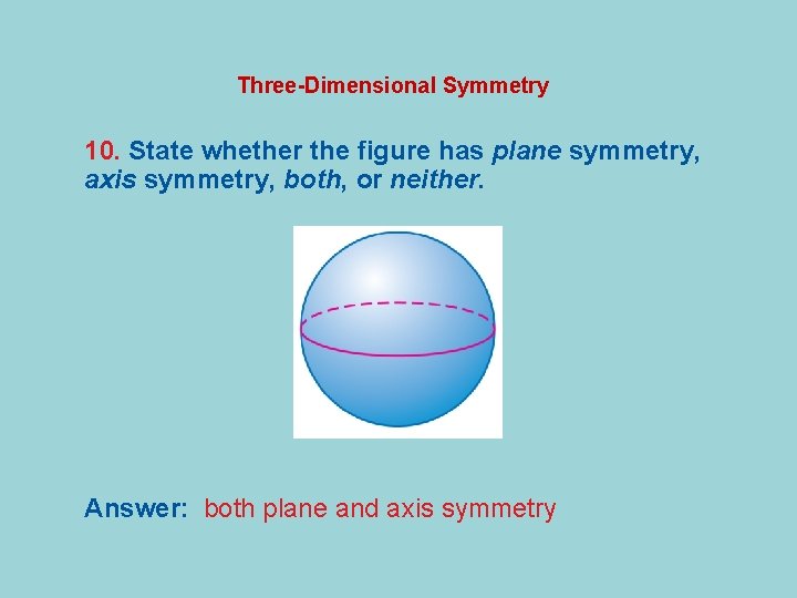 Three-Dimensional Symmetry 10. State whether the figure has plane symmetry, axis symmetry, both, or