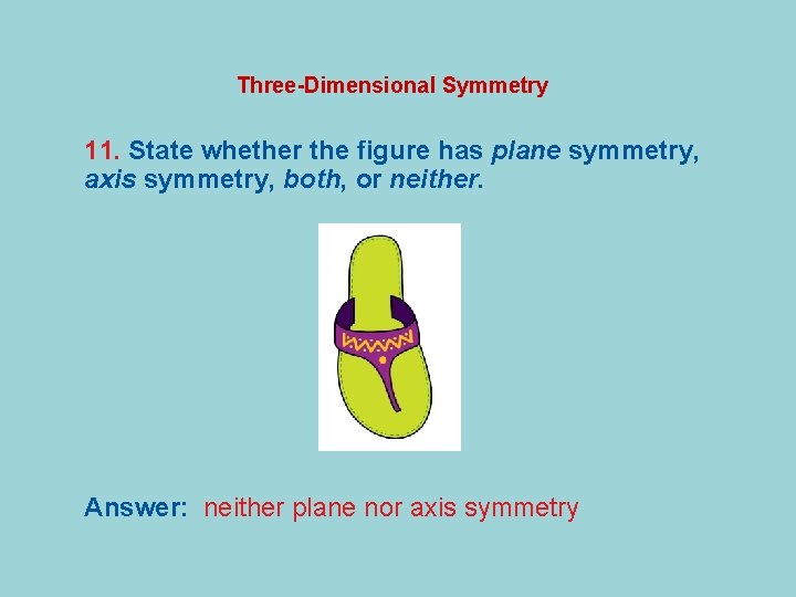 Three-Dimensional Symmetry 11. State whether the figure has plane symmetry, axis symmetry, both, or