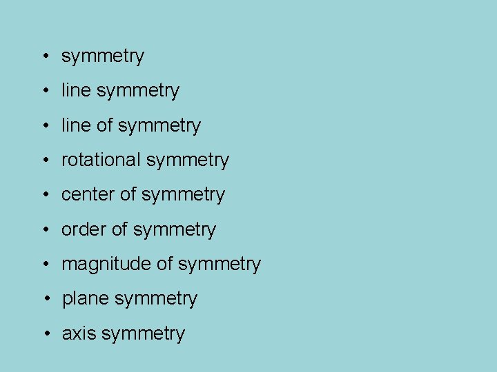  • symmetry • line of symmetry • rotational symmetry • center of symmetry