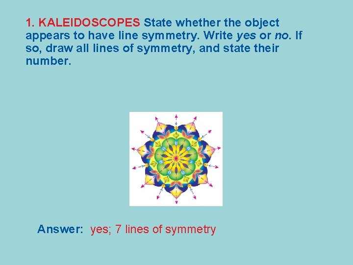 1. KALEIDOSCOPES State whether the object appears to have line symmetry. Write yes or