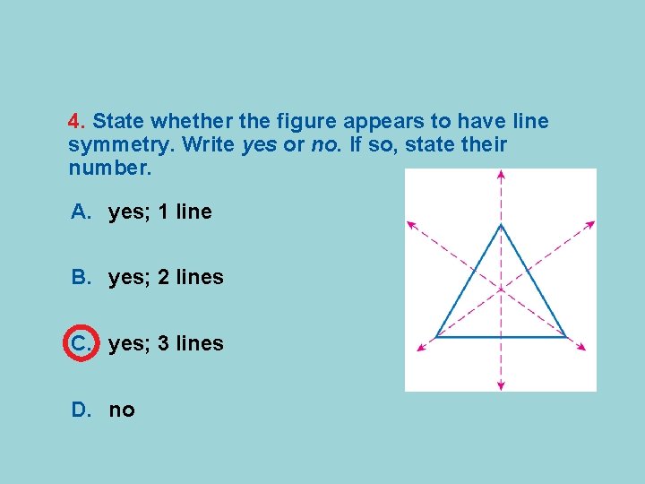 4. State whether the figure appears to have line symmetry. Write yes or no.