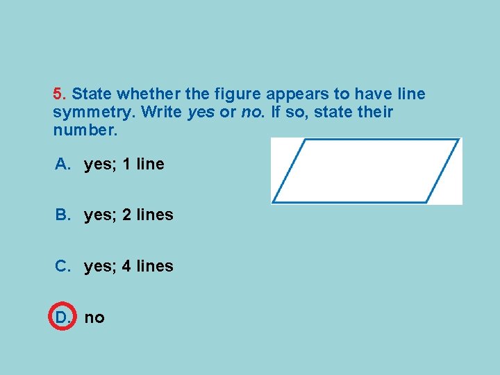 5. State whether the figure appears to have line symmetry. Write yes or no.