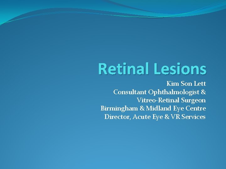 Retinal Lesions Kim Son Lett Consultant Ophthalmologist & Vitreo-Retinal Surgeon Birmingham & Midland Eye