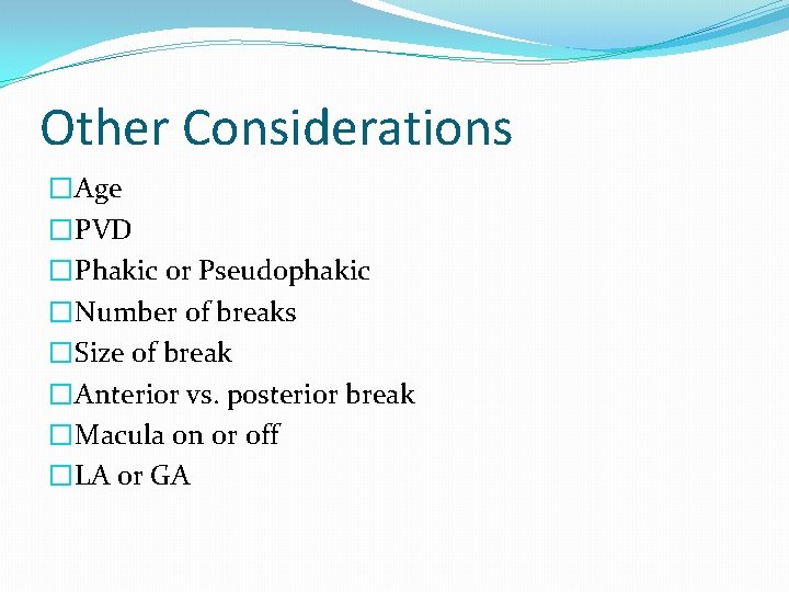 Other Considerations �Age �PVD �Phakic or Pseudophakic �Number of breaks �Size of break �Anterior