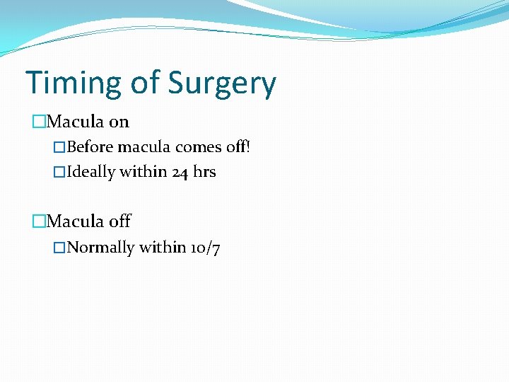 Timing of Surgery �Macula on �Before macula comes off! �Ideally within 24 hrs �Macula