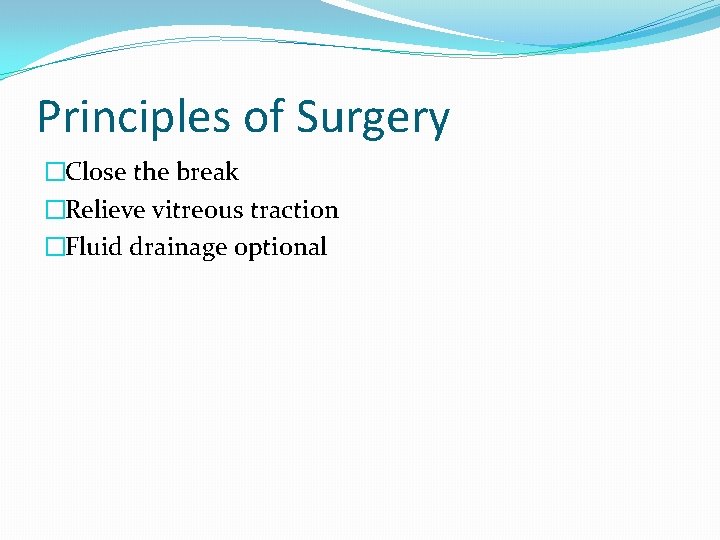 Principles of Surgery �Close the break �Relieve vitreous traction �Fluid drainage optional 