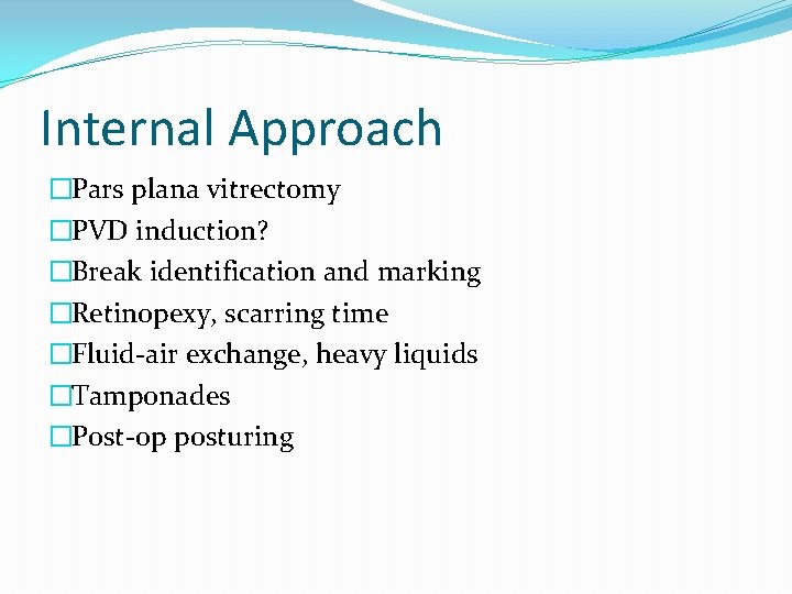 Internal Approach �Pars plana vitrectomy �PVD induction? �Break identification and marking �Retinopexy, scarring time