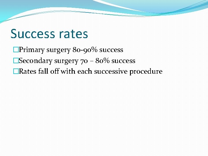 Success rates �Primary surgery 80 -90% success �Secondary surgery 70 – 80% success �Rates