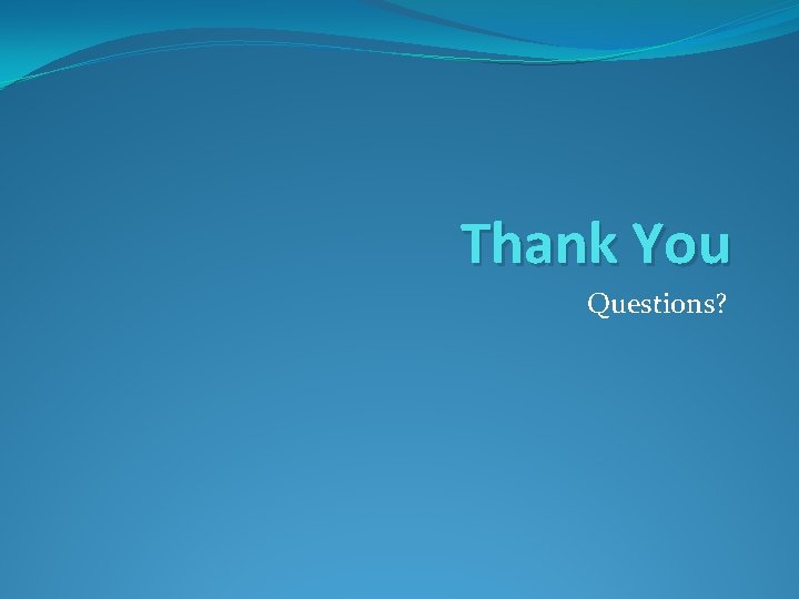 Thank You Questions? 