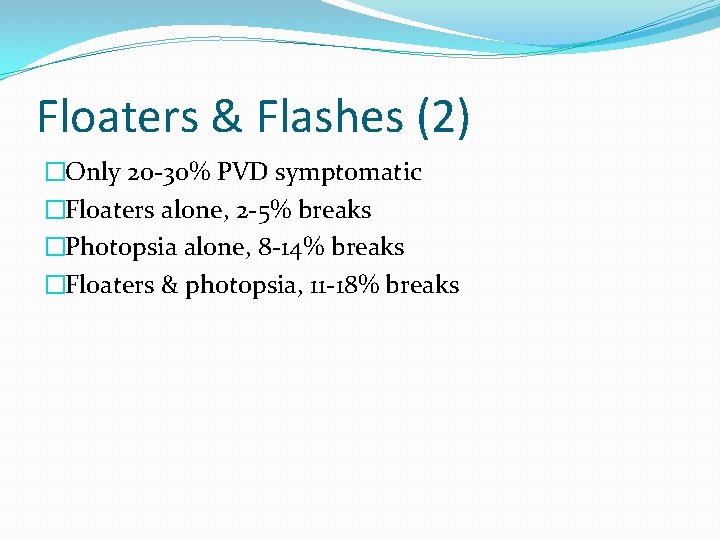 Floaters & Flashes (2) �Only 20 -30% PVD symptomatic �Floaters alone, 2 -5% breaks
